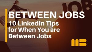 10 LinkedIn Tips for When You Are In Between Jobs