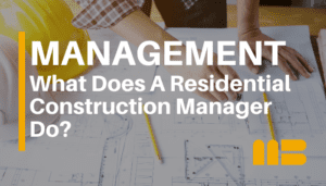 What Does a Residential Construction Manager Do?