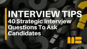 40 Strategic Interview Questions To Ask Candidates: What To Ask and Why