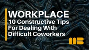 How to Deal With Difficult Coworkers: 10 Constructive Tips